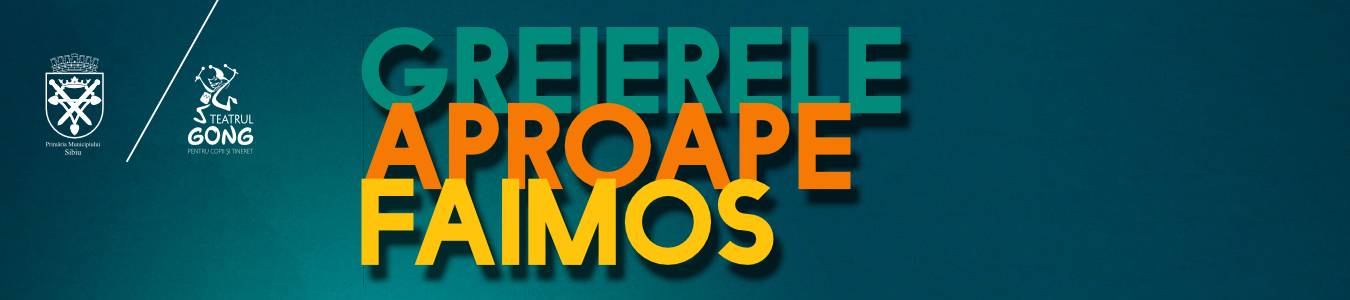 GREIERELE APROAPE FAIMOS