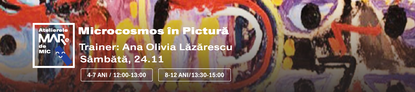 Atelier MARe de Mic Microcosmos in pictura, grupa 4-7 ani, trainer Ana-Olivia Lazarescu