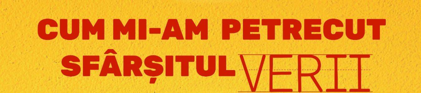 Cum mi-am petrecut sfarsitul verii