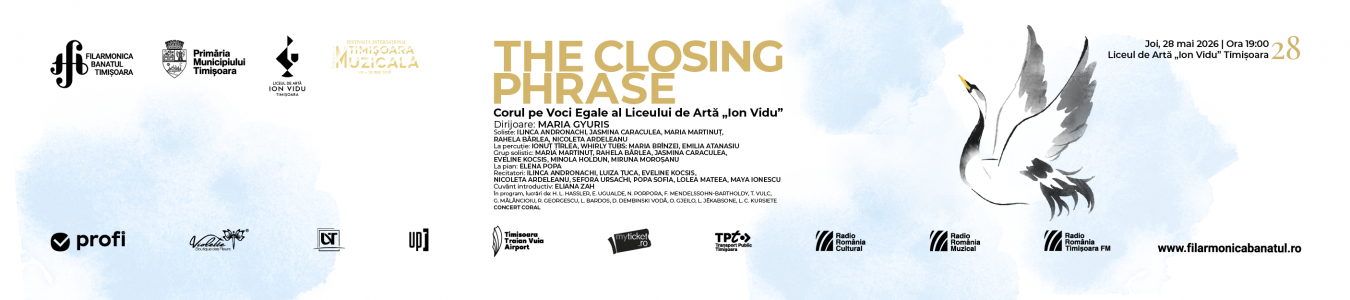 THE CLOSING PHRASE | Concert coral | Corul pe Voci Egale al Liceului de Artă „Ion Vidu” Dirijor: Maria Gyuris | La pian: Elena Popa | Cuvânt introductiv: Eliana Zah