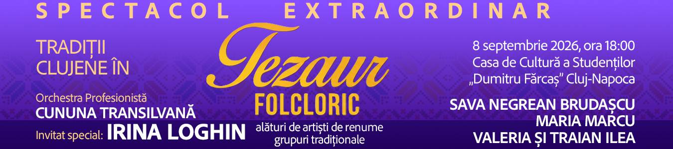 SPECTACOL EXTRAORDINAR - TRADIȚII CLUJENE ÎN TEZAUR FOLCLORIC 