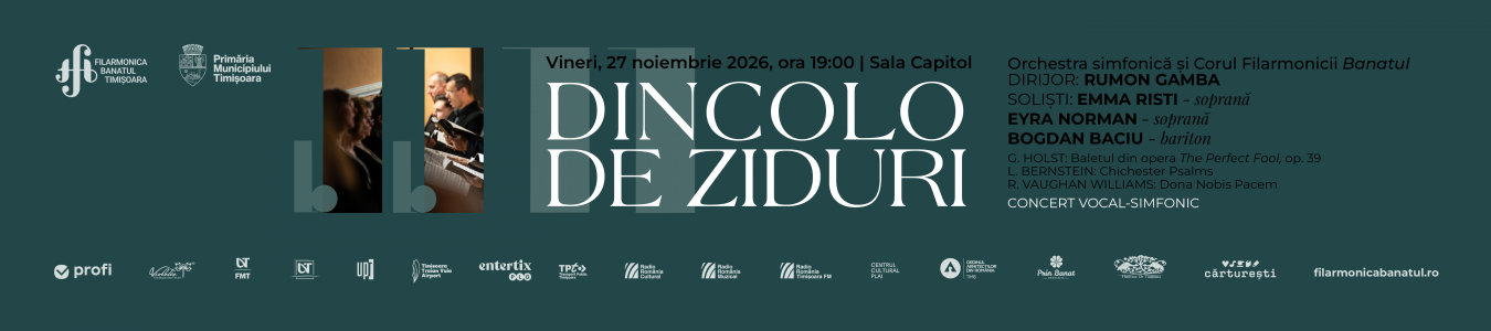 CONCERT VOCAL - SIMFONIC | DINCOLO DE ZIDURI | Orchestra simfonică și Corul Filarmonicii Banatul | Dirijor: RUMON GAMBA | Soliști:  EMMA RISTI - soprană, FLORINA ILIE - soprană, BOGDAN BACIU - bariton